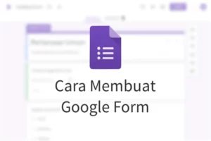 Cara Membuat Google Form Terlengkap 2022 Di Hp dan Laptop