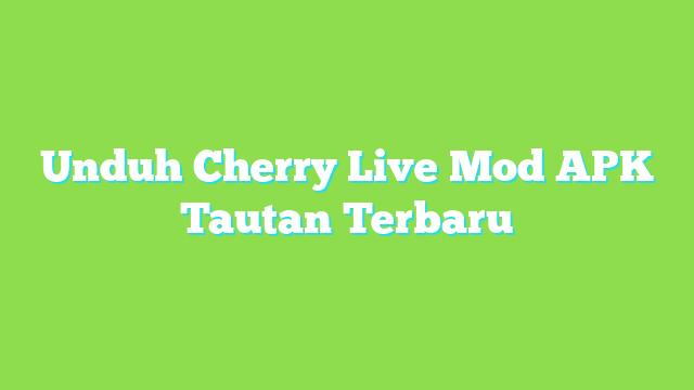 Spesifikasi Dan Link Download Cherry Live Mod Apk