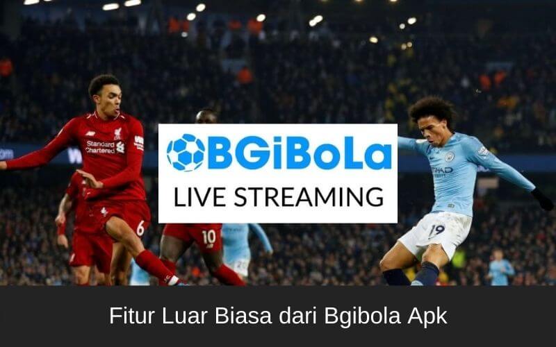 Fitur Terbaik BgiBola Apk Live Streaming 