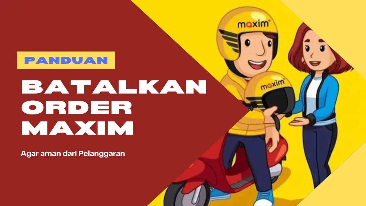 Cara Membatalkan Pesanan Maxim dan Panduan Lengkap Agar Tidak Kena Denda